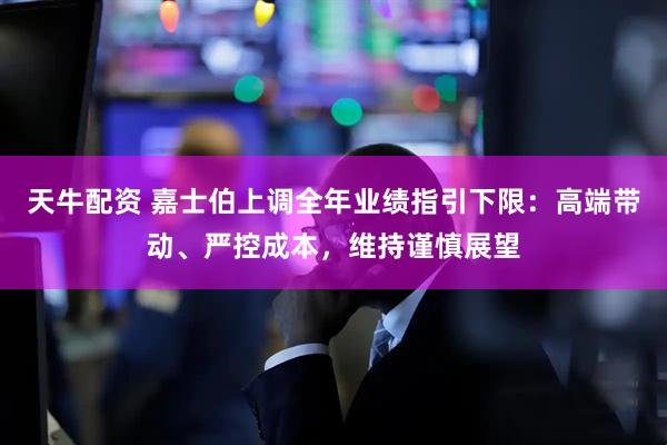天牛配资 嘉士伯上调全年业绩指引下限：高端带动、严控成本，维持谨慎展望