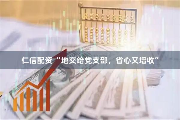 仁信配资 “地交给党支部，省心又增收”